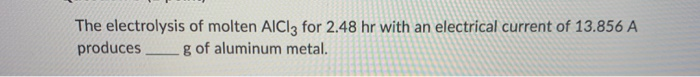 Solved The electrolysis of molten AlCl3 for 2.48 hr with an | Chegg.com