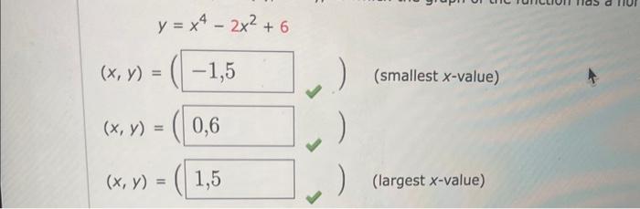 \( y=x^{4}-2 x^{2}+6 \) \( (x, y)=(\quad) \quad \) (smallest \( x \)-value) \( (x, y)=( \) \( (x, y)=(\quad \) (largest \( x