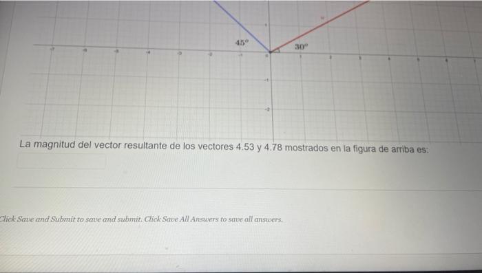 La magnitud del vector resultante de los vectores \( 4.53 \) y \( 4.78 \) mostrados en la figura de arriba es: Click Save and