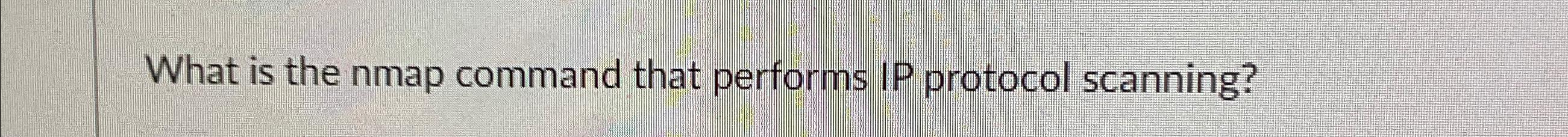 what is the nmap command that performs ip protocol scanning