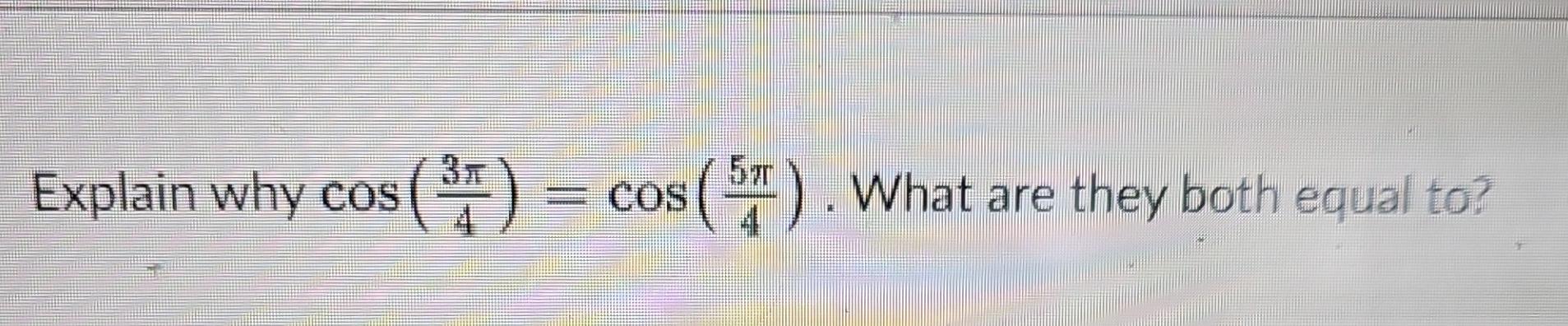 Solved Explain why cos(3π4)=cos(5π4). ﻿What are they both | Chegg.com