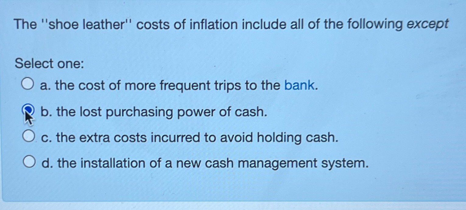 Solved The "shoe leather" costs of inflation include all of