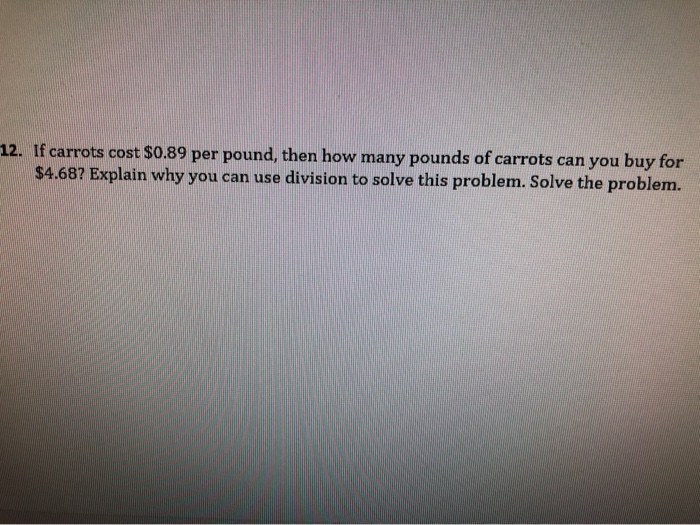Solved 12. If carrots cost 0.89 per pound, then how many