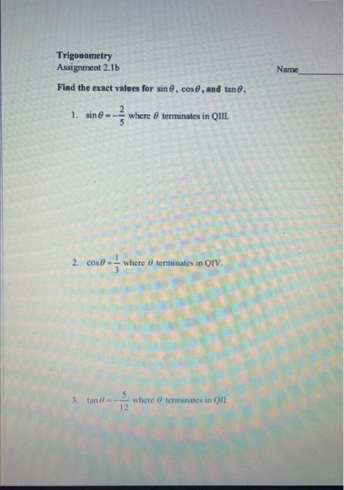 Trigonometry
Assignment \( 2.1 \mathrm{~b} \)
Find the exact values for \( \sin \theta, \cos \theta \), and \( \tan \theta \)