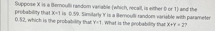 Solved Suppose X is a Bernoulli random variable (which, | Chegg.com