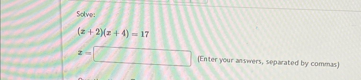 Solved Solve:(x+2)(x+4)=17x=(Enter your answers, separated | Chegg.com