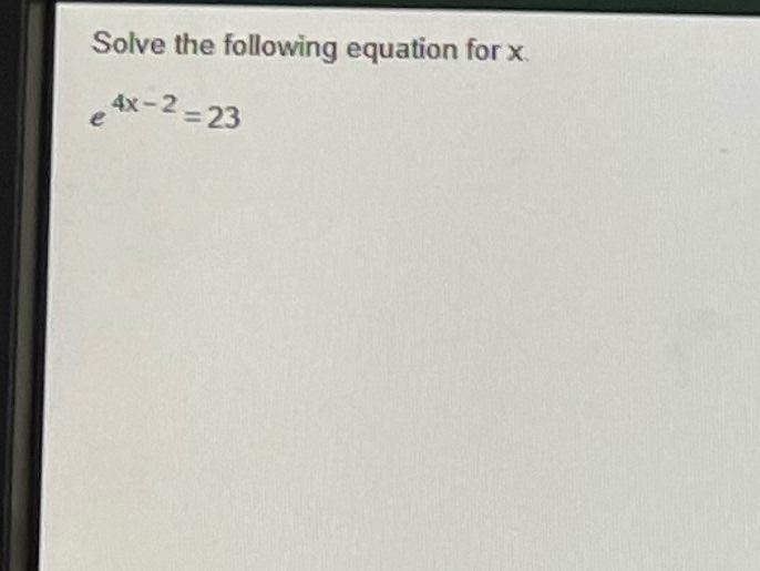 Solved Solve the following equation for x 4x-2 =23 е Solve | Chegg.com