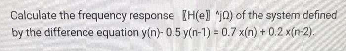 Solved Calculate the frequency response (H(e] ^j^) of the | Chegg.com