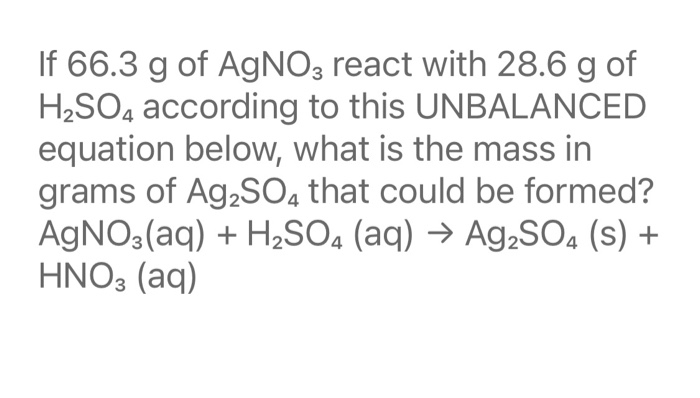 Solved If 66.3 g of AgNO3 react with 28.6 g of H2SO4 | Chegg.com