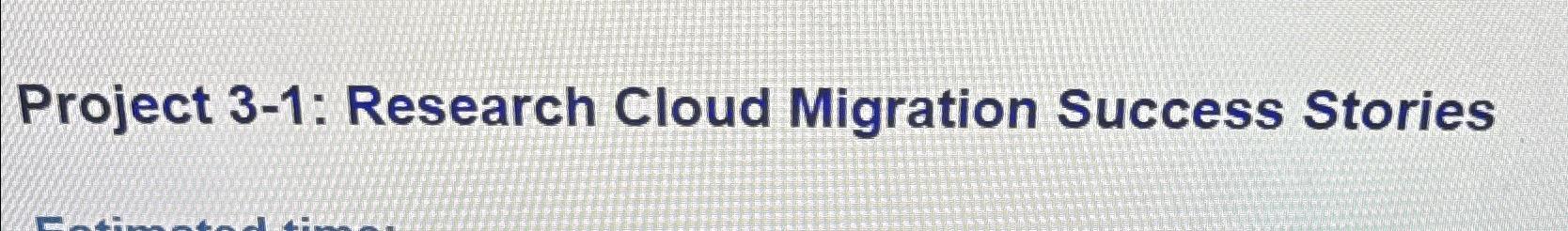 Solved Project 3-1: Research Cloud Migration Success Stories | Chegg.com
