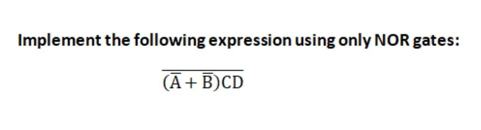 Solved Implement the following expression using only NOR | Chegg.com