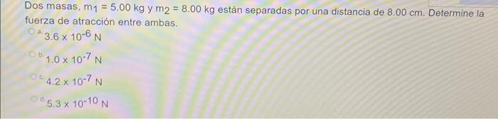 Dos masas, \( m_{1}=5.00 \mathrm{~kg} \) y \( m_{2}=8.00 \mathrm{~kg} \) están separadas por una distancia de \( 8.00 \mathrm