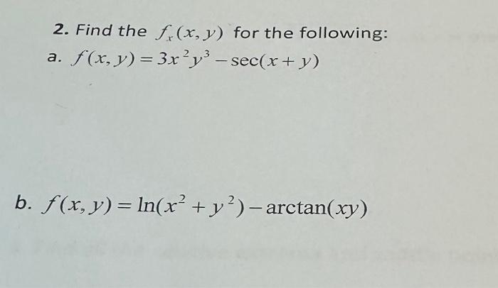 2. Find the \( f_{x}(x, y) \) for the following: a. \( f(x, y)=3 x^{2} y^{3}-\sec (x+y) \) \[ f(x, y)=\ln \left(x^{2}+y^{2}\r