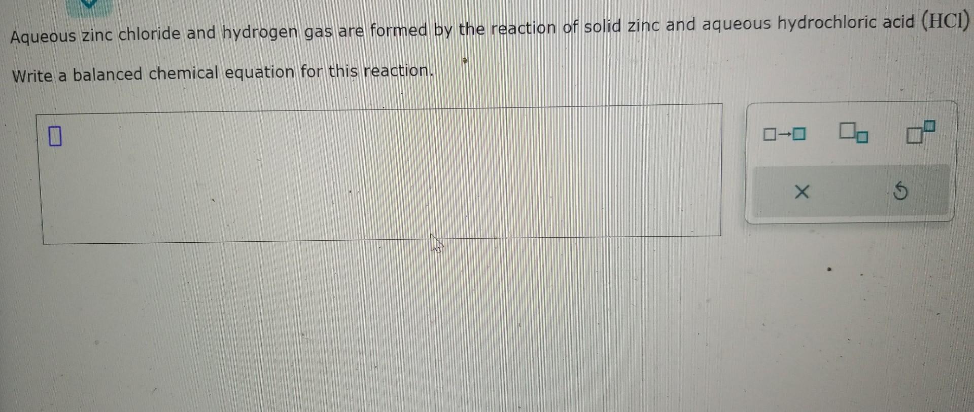 Solved Aqueous zinc chloride and hydrogen gas are formed by