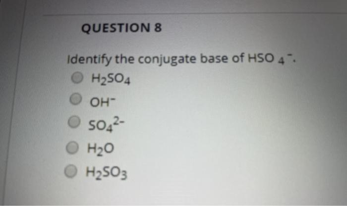 Solved Question Identify The Conjugate Base Of Hso Chegg Com