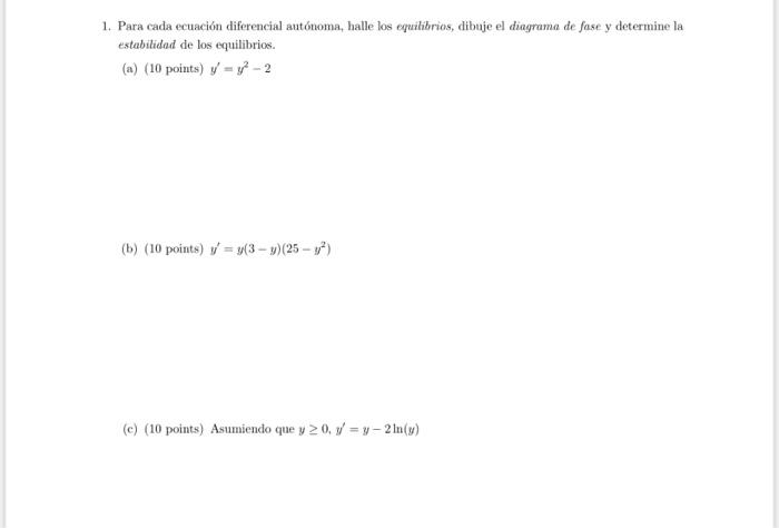 1. Para cada ecuación diferencial autónoma, halle los equilibrios, dibuje el diagrama de fase y determine la estabilidad de l