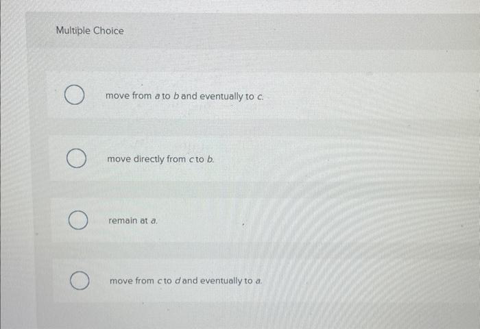 Solved Multiple Choice Move From A To B And Eventually To C | Chegg.com