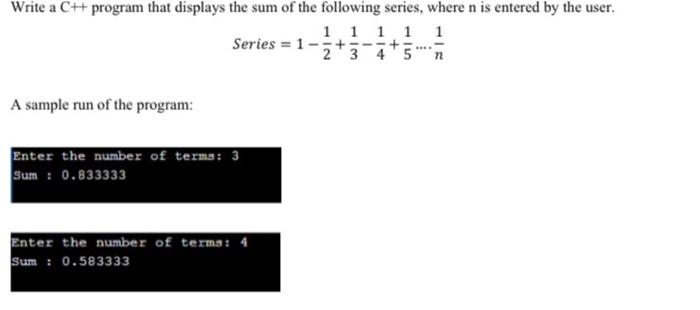 Write a c++ program that displays the sum of the following series, where n is entered by the user. 1 1 1 1 1 series =