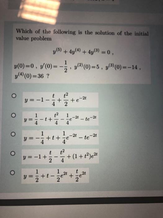 Which of the following is the solution of the initial value problem + 4y(4) + 4y(3) = 0, y(5) 1 y, y y(0)=0 , /(0)=-, 32(0)=5