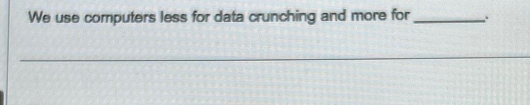 Solved We use computers less for data crunching and more for | Chegg.com