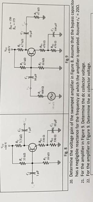 20. Determine the voltage gain of the swamped amplifier in Figure 8. Assume that the bypass capacito has a negligible reactan