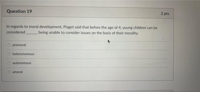 Solved Question 19 In regards to moral development Piaget Chegg