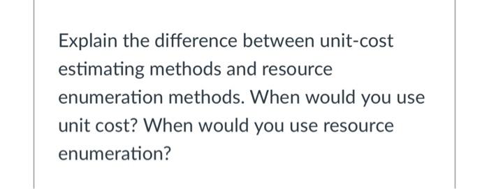 Solved Explain the difference between unit-cost estimating | Chegg.com