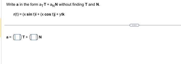 Solved Write a in the form aTT+aNN without finding T and N. | Chegg.com