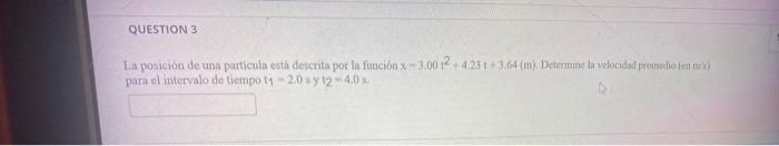 La posición de unis particula esta descrita por la función \( x=3.001^{2}+4.23 t+3.64(\mathrm{~m}) \). Detenmac la wefocidal