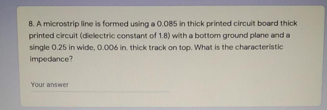 Solved 8. A microstrip line is formed using a 0.085 in thick | Chegg.com