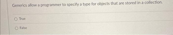 Solved Generics allow a programmer to specify a type for | Chegg.com