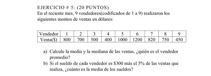 EJERCICIO # 5: (20 PUNTOS) En el reciente mes, 9 vendedores(codificados de 1 a 9) realizaron los siguientes montos de ventas