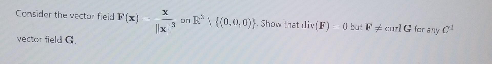 Solved Consider the vector field F(x)=∥x∥3x on R3\{(0,0,0)}. | Chegg.com