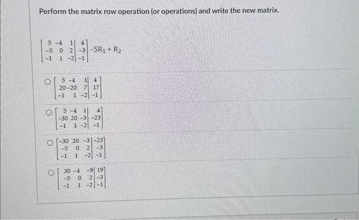 Solved Perform the matrix row operation (or operations) and | Chegg.com