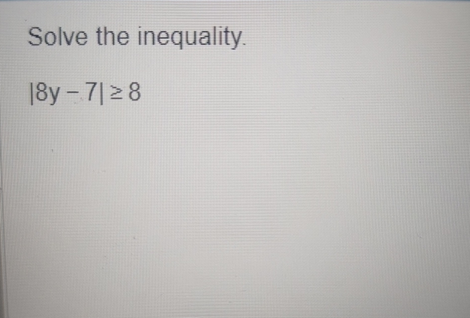 Solved Solve The Inequality.|8y-7|≥8 | Chegg.com