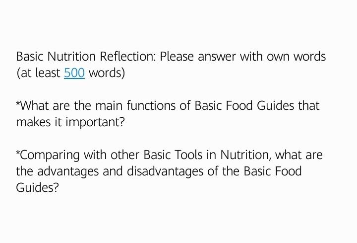 Basic Nutrition Reflection: Please answer with own words (at least 500 words) *What are the main functions of Basic Food Guid