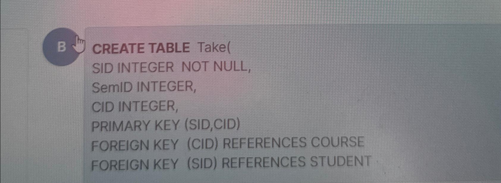Solved B tor CREATE TABLE Takel SID INTEGER NOT NULL, SemID | Chegg.com