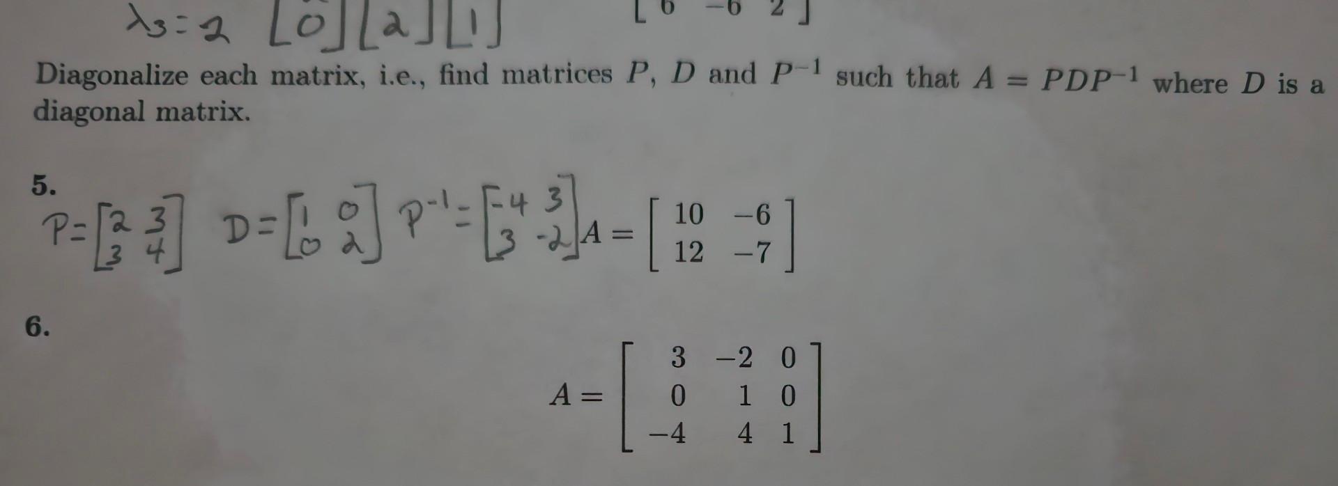 Solved Diagonalize each matrix, i.e., find matrices P,D and | Chegg.com