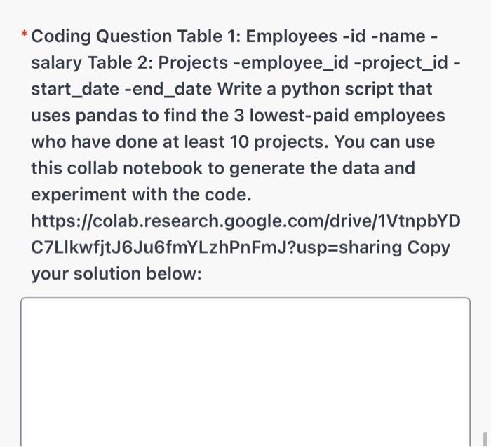 *Coding Question Table 1: Employees -id -name salary Table 2: Projects -employee_id -project_id start_date -end_date Write a