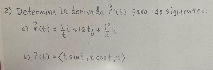 2) Determina la derivada \( \vec{v}^{\prime}(t) \) para las siguientes: a) \( \vec{\sigma}(t)=\frac{1}{t} i+16 t j+\frac{t^{2