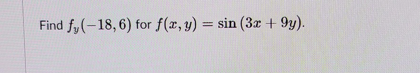 Find \( f_{y}(-18,6) \) for \( f(x, y)=\sin (3 x+9 y) \)