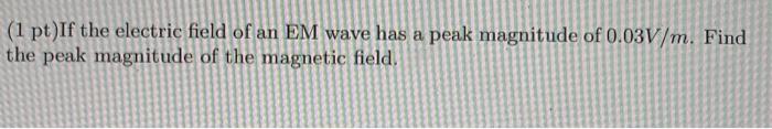 Solved (1 pt)If the electric field of an EM wave has a peak | Chegg.com
