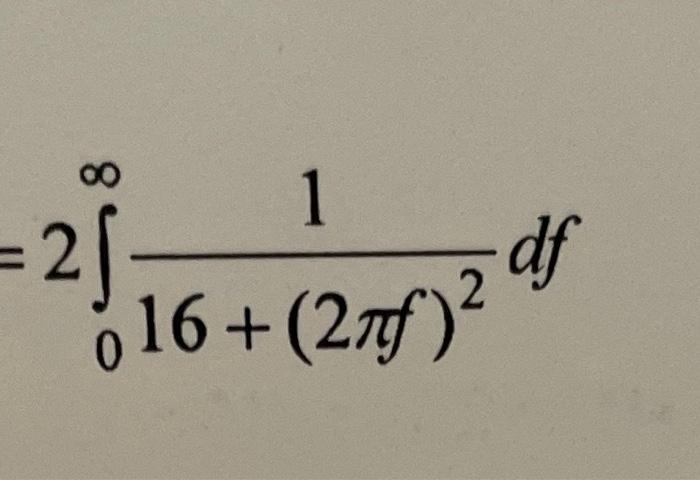 Solved =2∫0∞16+(2πf)21df | Chegg.com