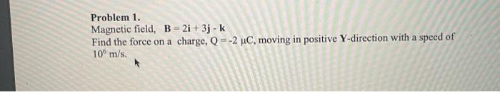 Solved Problem 1. Magnetic Field, B=2i+3j - K Find The Force | Chegg.com