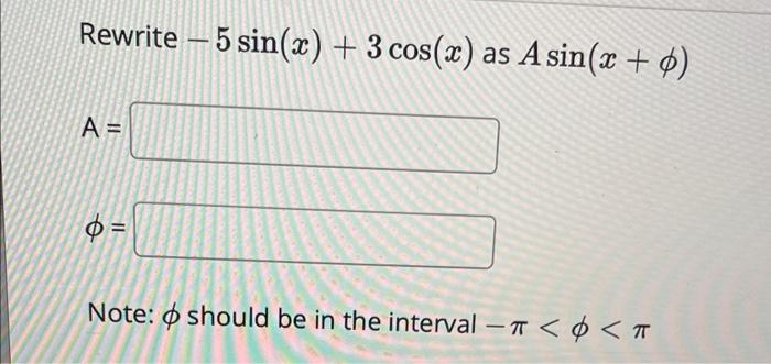 Solved Rewrite −5sin(x)+3cos(x) as Asin(x+ϕ) A= ϕ= Note: ϕ | Chegg.com