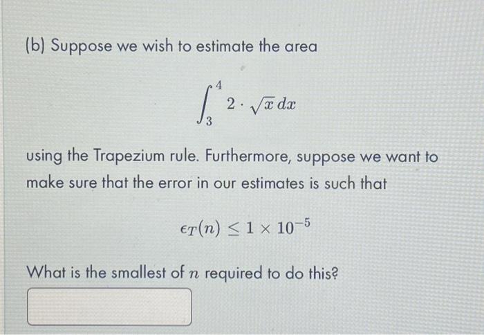 Solved (b) Suppose we wish to estimate the area ∫342⋅xdx | Chegg.com