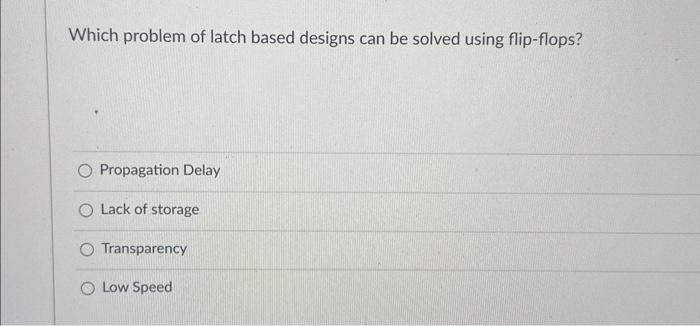 Solved Which problem of latch based designs can be solved | Chegg.com