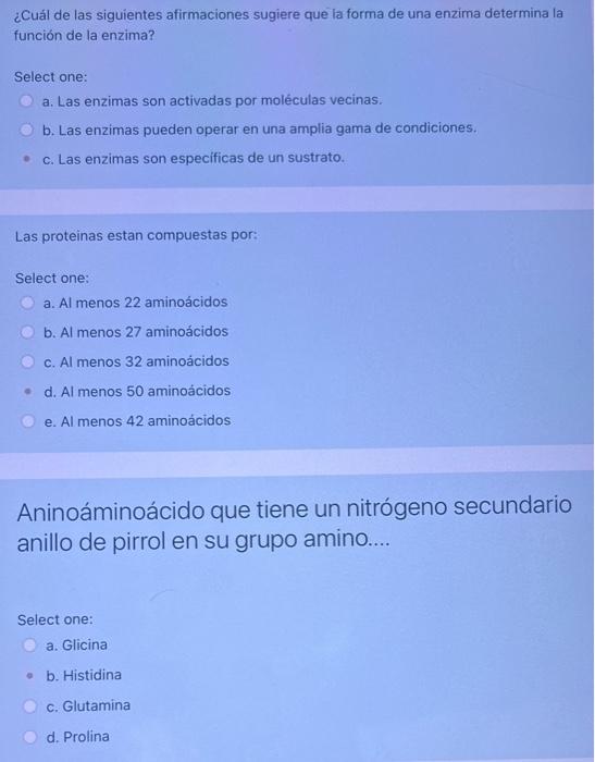 ¿Cuál de las siguientes afirmaciones sugiere que la forma de una enzima determina la función de la enzima? Select one: a. La