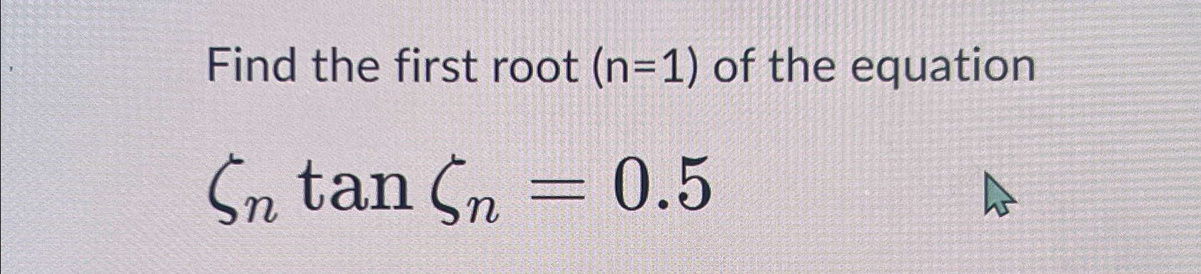 Solved Find the first root )=(1 ﻿of the equationζntanζn=0.5 | Chegg.com