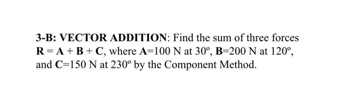 Solved 3-B: VECTOR ADDITION: Find the sum of three forces R= | Chegg.com